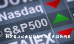  如何解决以太坊钱包节点不更新的问题