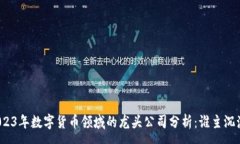 :2023年数字货币领域的龙头公司分析：谁主沉浮？