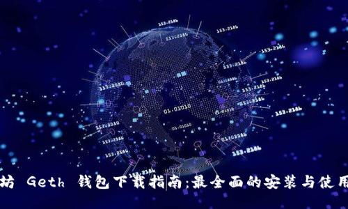 以太坊 Geth 钱包下载指南：最全面的安装与使用教程