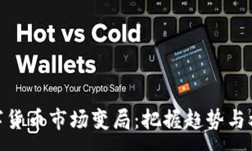 :
数字货币市场变局：把握趋势与机遇
