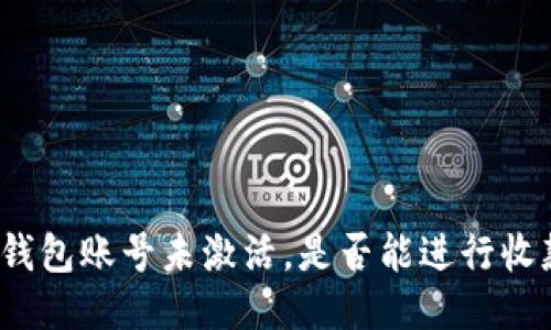 TP钱包账号未激活，是否能进行收款？