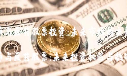 数字货币与医药股票投资：未来市场的交集与机会

数字货币与医药股票：未来投资机遇与挑战