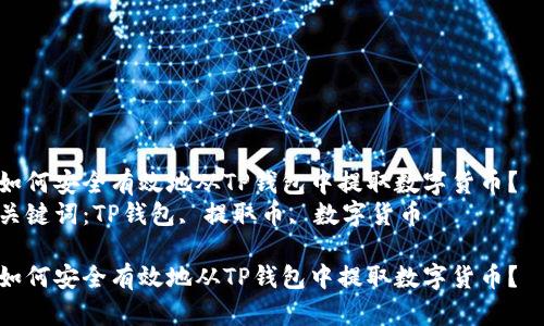 如何安全有效地从TP钱包中提取数字货币？  
关键词：TP钱包, 提取币, 数字货币

如何安全有效地从TP钱包中提取数字货币？