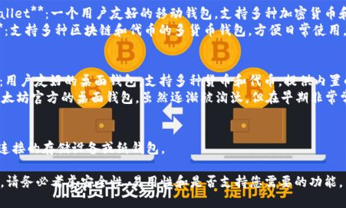 以太坊钱包有多种类型，每种类型都有不同的功能和特点。以下是一些常见的以太坊钱包：

1. **软件钱包**：
   - **MetaMask**：一个流行的浏览器扩展和移动应用，支持以太坊及其代币。
   - **MyEtherWallet (MEW)**：一个基于网页的钱包，允许用户创建和管理以太坊账户。

2. **硬件钱包**：
   - **Ledger Nano S/X**：提供高安全性的硬件设备，存储以太坊私钥离线。
   - **Trezor**：另一个安全的钱包设备，支持多种加密货币，包括以太坊。

3. **移动钱包**：
   - **Trust Wallet**：一个用户友好的移动钱包，支持多种加密货币和代币。
   - **Coinomi**：支持多种区块链和代币的多货币钱包，方便日常使用。

4. **桌面钱包**：
   - **Exodus**：用户友好的桌面钱包，支持多种货币和代币，提供内置的交换功能。
   - **Mist**：以太坊官方的桌面钱包，虽然逐渐被淘汰，但在早期非常常用。

5. **冷钱包**：
   - 任何无网络连接的存储设备或纸钱包。

选择合适的钱包时，请务必考虑安全性、易用性和是否支持您需要的功能。