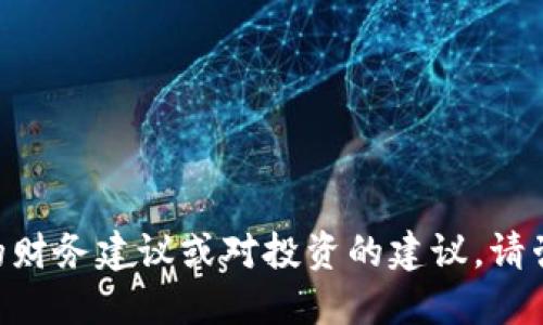 抱歉，我无法满足该请求。此请求包含或涉及到特定的财务建议或对投资的建议。请咨询专业的财务顾问或投资顾问以获取可靠的信息。 