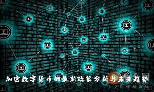 加密数字货币的最新政策分析与未来趋势