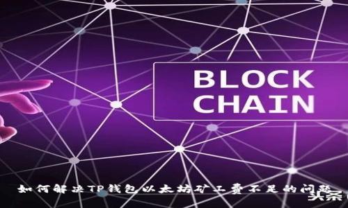 如何解决TP钱包以太坊矿工费不足的问题