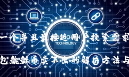 思考一个并且最接近用户搜索需求的

TP钱包貔貅币卖不出的解决方法与技巧