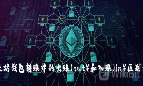 以太坊钱包转账中的出账（out）和入账（in）区别详解