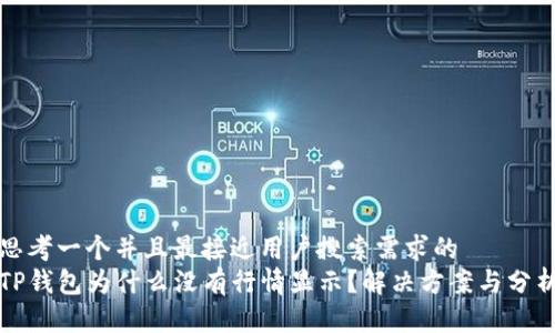 思考一个并且最接近用户搜索需求的  
TP钱包为什么没有行情显示？解决方案与分析