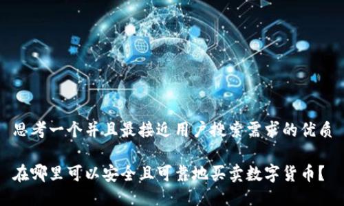 思考一个并且最接近用户搜索需求的优质

在哪里可以安全且可靠地买卖数字货币？