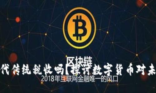 数字货币会替代传统税收吗？探讨数字货币对未来税收的影响