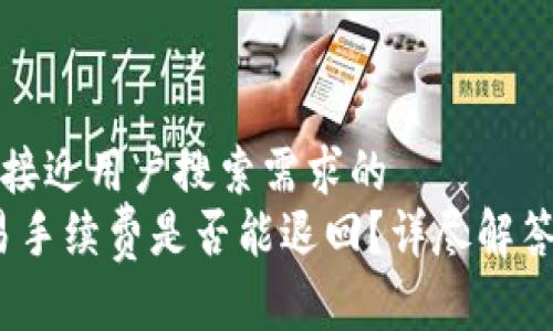 思考一个并且最接近用户搜索需求的  
TP钱包：取消交易手续费是否能退回？详尽解答与常见问题分析
