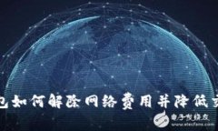 : TP钱包如何解除网络费用并降低交易成本