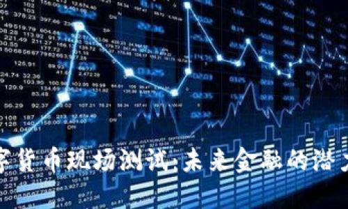 探索数字货币现场测试：未来金融的潜力与挑战