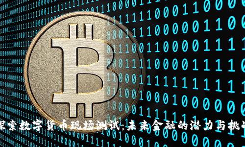 探索数字货币现场测试：未来金融的潜力与挑战