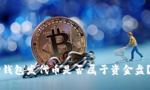 ### 在TP钱包发代币是否属于资金盘？详解及分析