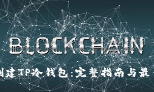 如何创建TP冷钱包：完整指南与最佳实践