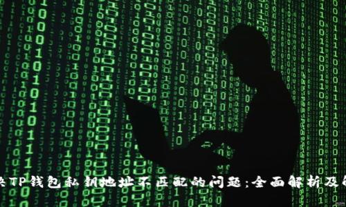 如何解决TP钱包私钥地址不匹配的问题：全面解析及解决方案
