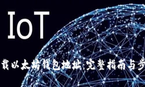 如何下载以太坊钱包地址：完整指南与步骤解析