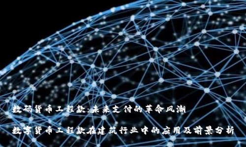 数码货币工程款：未来支付的革命风潮 

数字货币工程款在建筑行业中的应用及前景分析
