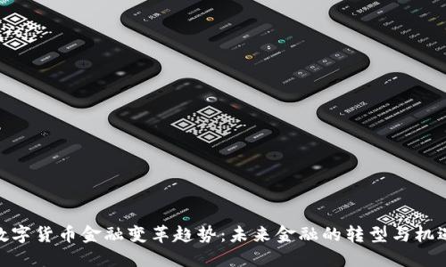 数字货币金融变革趋势：未来金融的转型与机遇
