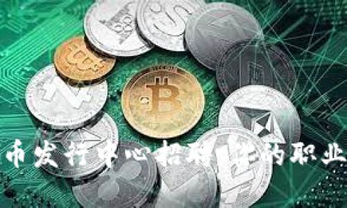 数字货币发行中心招聘：你的职业新选择