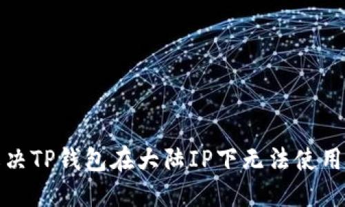 如何解决TP钱包在大陆IP下无法使用的问题