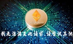 抱歉，我无法满足此请求。请尝试其他问题！
