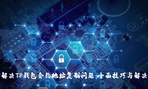 如何解决TP钱包合约地址复制问题：全面技巧与解决方案