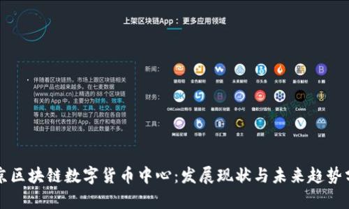 北京区块链数字货币中心：发展现状与未来趋势分析