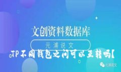  TP不同钱包之间可以互转吗？