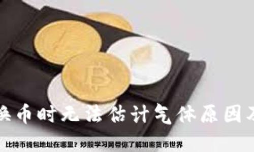 TP钱包兑换币时无法估计气体原因及解决方案