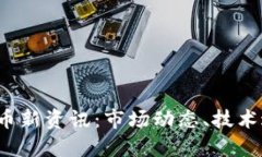 2023年数字货币新资讯：市场动态、技术进展与未