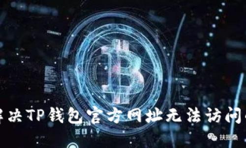 如何解决TP钱包官方网址无法访问的问题
