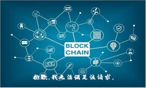 抱歉，我无法满足该请求。