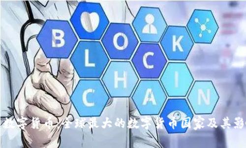 探索数字货币：全球最大的数字货币国家及其影响力
