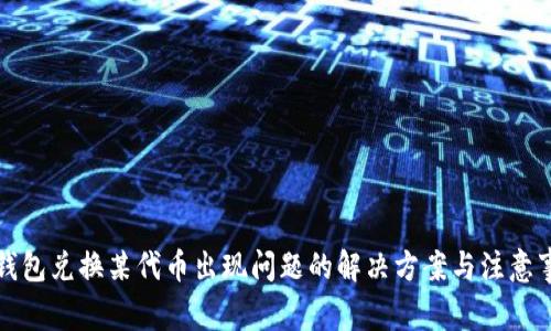 TP钱包兑换某代币出现问题的解决方案与注意事项