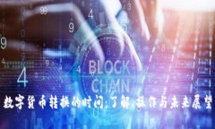 数字货币转换的时间：了解、操作与未来展望