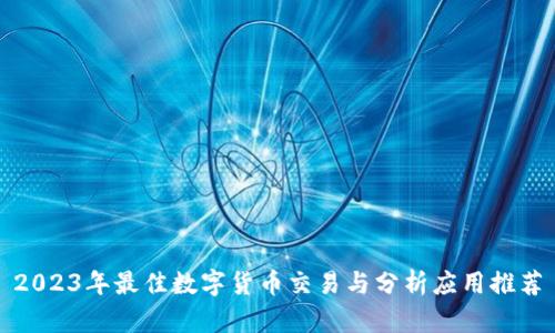 2023年最佳数字货币交易与分析应用推荐