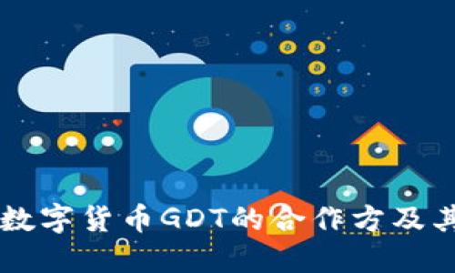 深入了解数字货币GDT的合作方及其未来展望