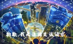 抱歉，我无法满足该请求。