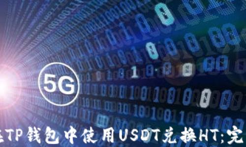 
如何在TP钱包中使用USDT兑换HT：完整指南