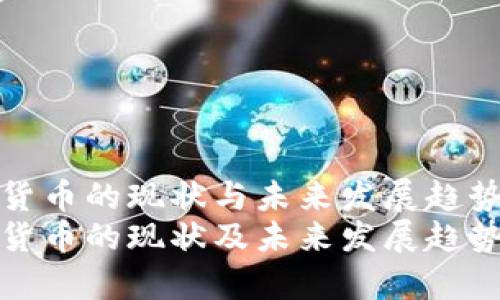 数字货币的现状与未来发展趋势
数字货币的现状及未来发展趋势分析