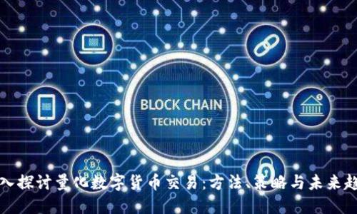 深入探讨量化数字货币交易：方法、策略与未来趋势