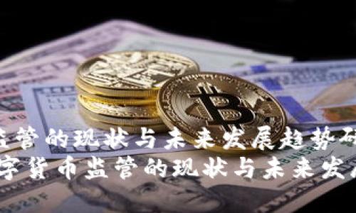 数字货币监管的现状与未来发展趋势研究  
bianoti数字货币监管的现状与未来发展趋势研究