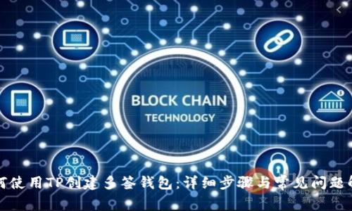 如何使用TP创建多签钱包：详细步骤与常见问题解析