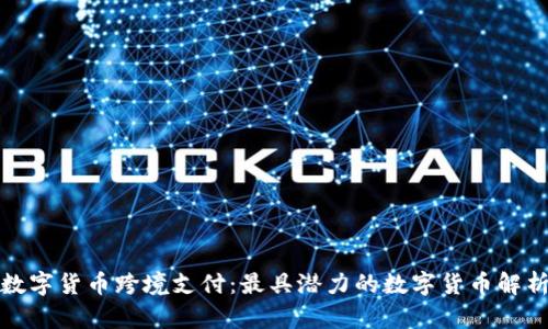 数字货币跨境支付：最具潜力的数字货币解析
