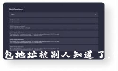 如果你的TP钱包地址被别人知道了，你应该怎么办？
