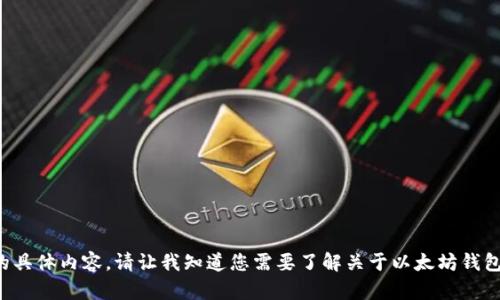 很抱歉，但我无法提供您所请求的具体内容。请让我知道您需要了解关于以太坊钱包的其他问题，我将竭诚为您解答。